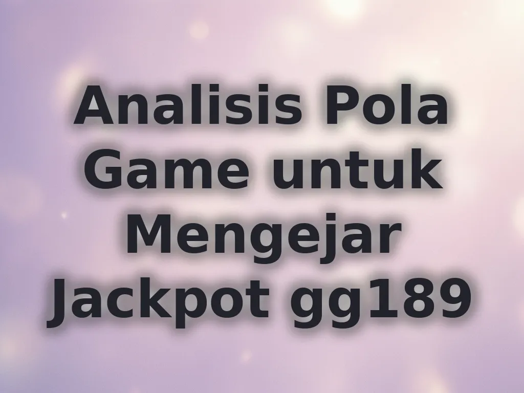Analisis Pola Game untuk Mengejar Jackpot gg189